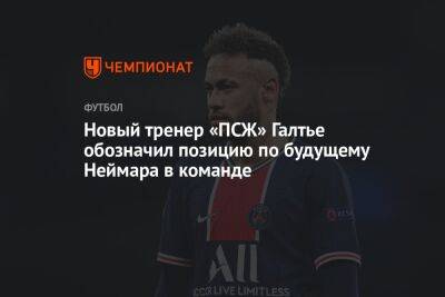 Новый тренер «ПСЖ» Галтье обозначил позицию по будущему Неймара в команде