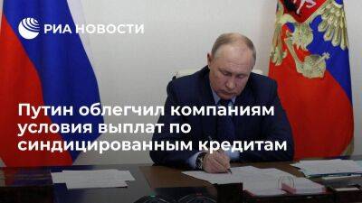 Путин облегчил российским компаниям условия выплат по синдицированным кредитам