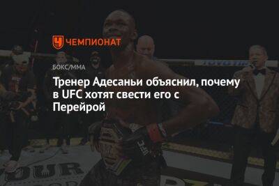 Тренер Адесаньи объяснил, почему в UFC хотят свести его с Перейрой