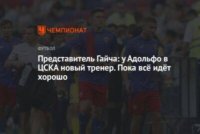 Представитель Гайча: у Адольфо в ЦСКА новый тренер. Пока всё идёт хорошо
