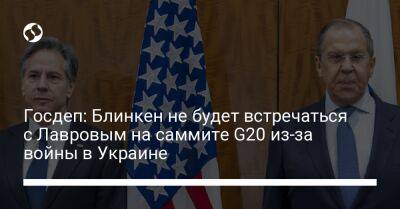 Госдеп: Блинкен не будет встречаться с Лавровым на саммите G20 из-за войны в Украине