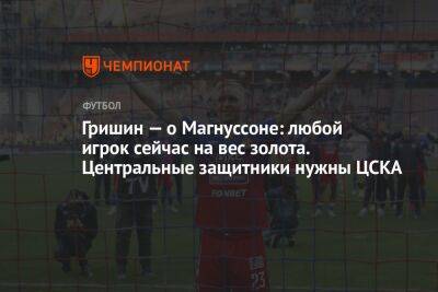 Гришин — о Магнуссоне: любой игрок сейчас на вес золота. Центральные защитники нужны ЦСКА