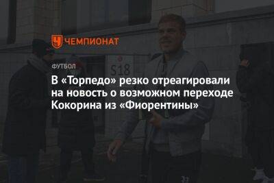 В «Торпедо» резко отреагировали на новость о возможном переходе Кокорина из «Фиорентины»