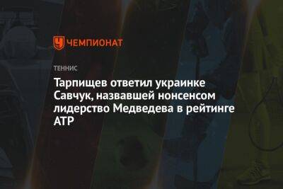 Тарпищев ответил украинке Савчук, назвавшей нонсенсом лидерство Медведева в рейтинге ATP