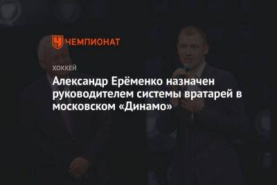 Александр Ерёменко назначен руководителем системы вратарей в московском «Динамо»