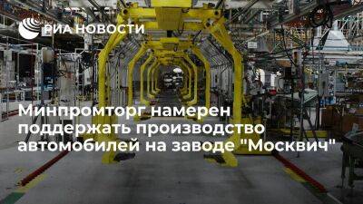 Мантуров: Минпромторг намерен поддержать производство автомобилей на заводе "Москвич"