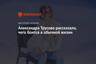 Александра Трусова рассказала, чего боится в обычной жизни