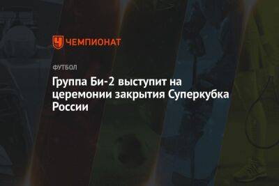 Федор Смолов - Александр Розенбаум - Группа Би-2 выступит на церемонии закрытия Суперкубка России - championat.com - Россия - Санкт-Петербург