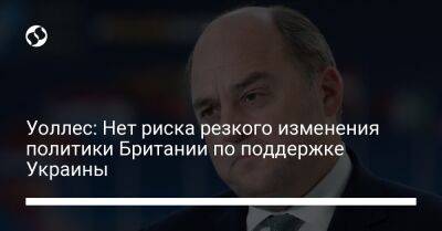 Уоллес: Нет риска резкого изменения политики Британии по поддержке Украины