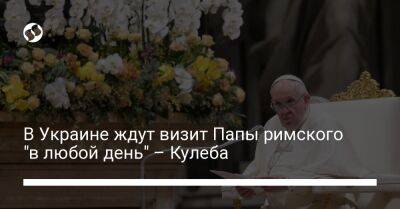 В Украине ждут визите Папу римского "в любой день" – Кулеба