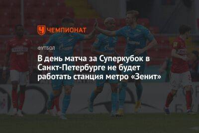 В день матча за Суперкубок в Санкт-Петербурге не будет работать станция метро «Зенит»