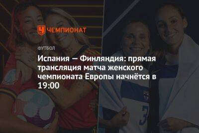 Испания — Финляндия: прямая трансляция матча женского чемпионата Европы начнётся в 19:00