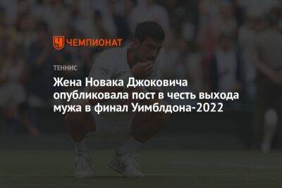 Жена Новака Джоковича опубликовала пост в честь выхода мужа в финал Уимблдона-2022