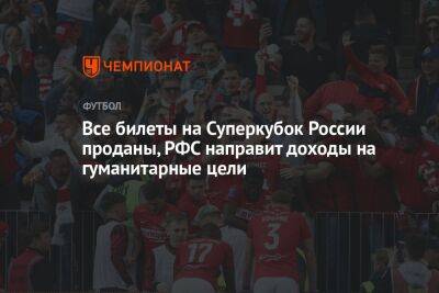 Все билеты на Суперкубок России проданы, РФС направит доходы на гуманитарные цели