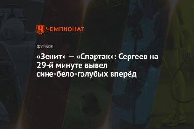 «Зенит» — «Спартак»: Сергеев на 29-й минуте вывел сине-бело-голубых вперёд