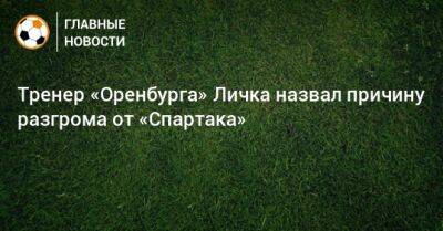 Тренер «Оренбурга» Личка назвал причину разгрома от «Спартака»