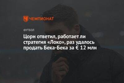 Цорн ответил, работает ли стратегия «Локо», раз удалось продать Бека-Бека за € 12 млн