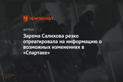 Зарема Салихова резко отреагировала на информацию о возможных изменениях в «Спартаке»