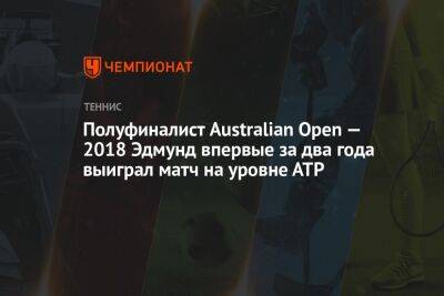Полуфиналист Australian Open — 2018 Эдмунд впервые за два года выиграл матч на уровне АТР