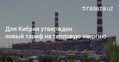 Для Кибрая утвержден новый тариф на тепловую энергию - gazeta.uz - Узбекистан - район Кибрайский