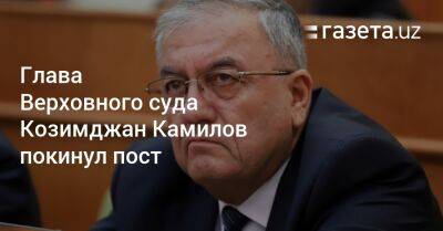 Глава Верховного суда Козимджан Камилов покинул пост