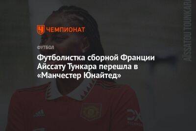 Футболистка сборной Франции Айссату Тункара перешла в «Манчестер Юнайтед»