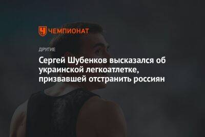 Сергей Шубенков высказался об украинской легкоатлетке, призвавшей отстранить россиян
