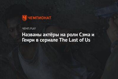 Названы актёры на роли Сэма и Генри в сериале The Last of Us