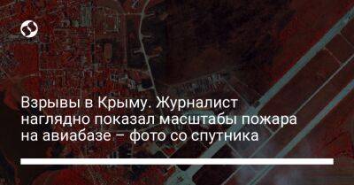 Взрывы в Крыму. Журналист наглядно показал масштабы пожара на авиабазе – фото со спутника