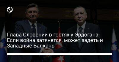 Глава Словении в гостях у Эрдогана: Если война затянется, может задеть и Западные Балканы