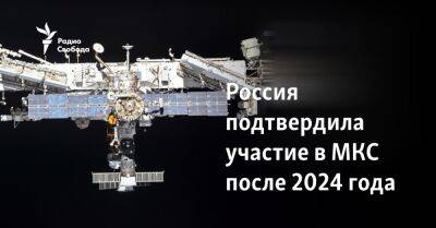 Россия подтвердила участие в МКС после 2024 года