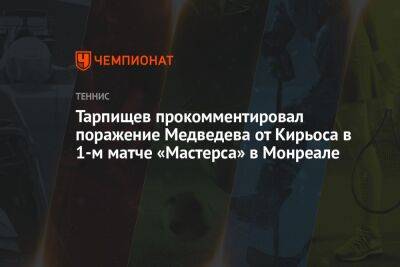 Тарпищев прокомментировал поражение Медведева от Кирьоса в 1-м матче «Мастерса» в Монреале