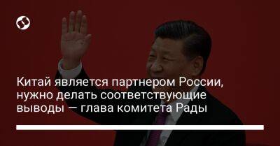 Китай является партнером России, нужно делать соответствующие выводы — глава комитета Рады