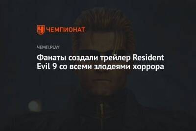 Фанаты создали трейлер Resident Evil 9 со всеми злодеями хоррора
