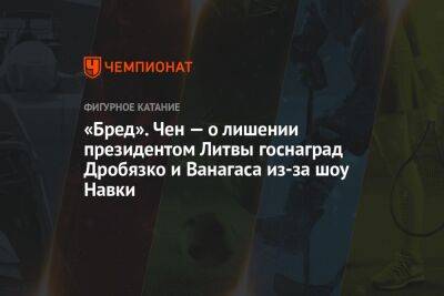 Гитанас Науседа - Маргарита Дробязко - Татьяна Навки - «Бред». Чен — о лишении президентом Литвы госнаград Дробязко и Ванагаса из-за шоу Навки - championat.com - Россия - Сочи - Литва