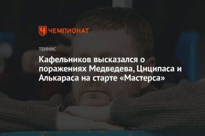 Кафельников высказался о поражениях Медведева, Циципаса и Алькараса на старте «Мастерса»