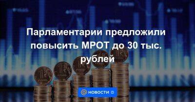 Парламентарии предложили повысить МРОТ до 30 тыс. рублей