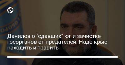 Данилов о "сдавших" юг и зачистке госорганов от предателей: Надо крыс находить и травить