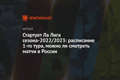 Стартует Ла Лига сезона-2022/2023: расписание 1-го тура, можно ли смотреть матчи в России