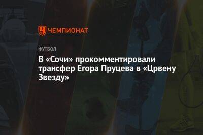 В «Сочи» прокомментировали трансфер Егора Пруцева в «Црвену Звезду»