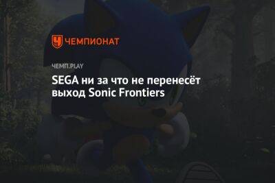 SEGA ни за что не перенесёт выход Sonic Frontiers