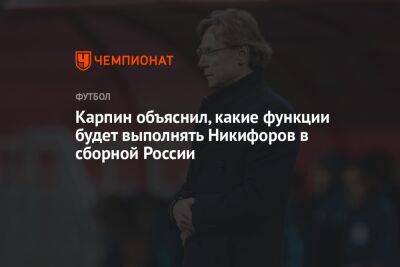 Карпин объяснил, какие функции будет выполнять Никифоров в сборной России