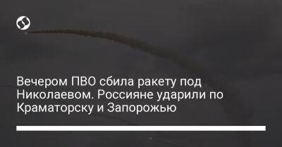 Вечером ПВО сбила ракету под Николаевом. Россияне ударили по Краматорску и Запорожью