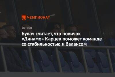 Бувач считает, что новичок «Динамо» Карцев поможет команде со стабильностью и балансом