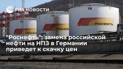 "Роснефть": замена российской нефти на НПЗ в Германии значительно увеличит цену топлива
