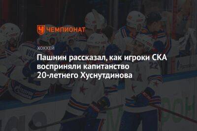 Пашнин рассказал, как игроки СКА восприняли капитанство 20-летнего Хуснутдинова