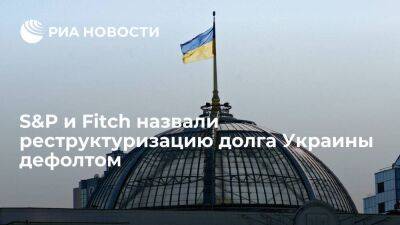 S&P и Fitch назвали договоренность Украины об отсрочке платежей по госдолгу дефолтом