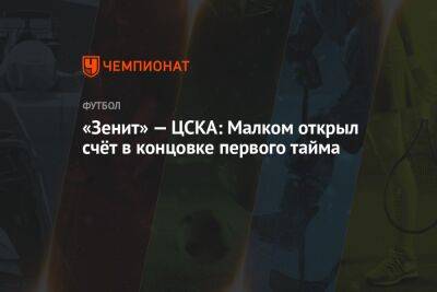 «Зенит» — ЦСКА: Малком открыл счёт в концовке первого тайма