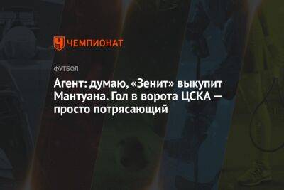 Агент: думаю, «Зенит» выкупит Мантуана. Гол в ворота ЦСКА — просто потрясающий