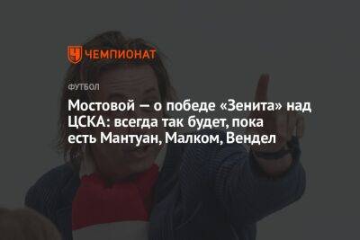 Мостовой — о победе «Зенита» над ЦСКА: всегда так будет, пока есть Мантуан, Малком, Вендел